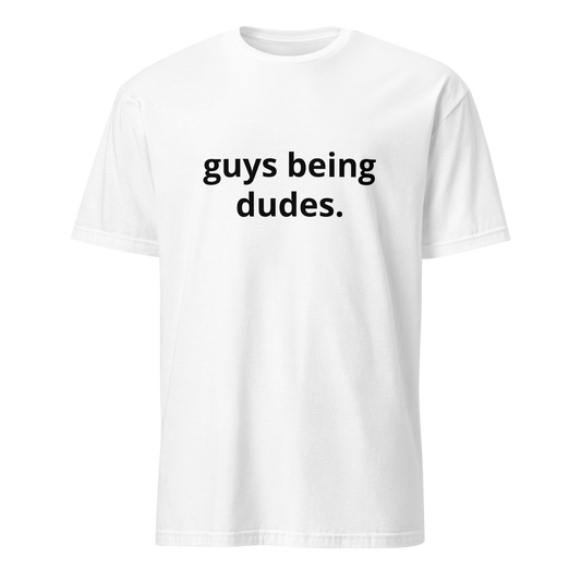 Guys being dudes. T-shirt